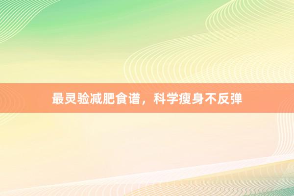 最灵验减肥食谱,科学瘦身不反弹